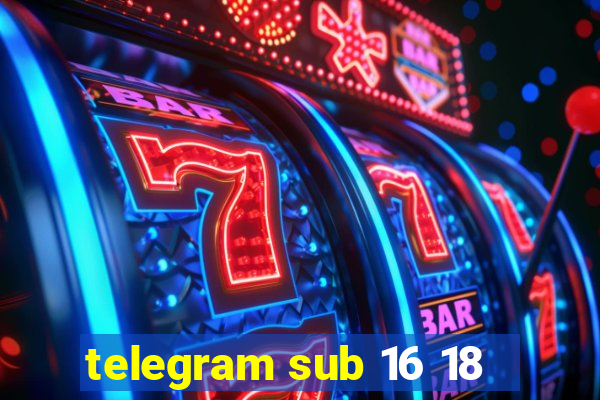 telegram sub 16 18